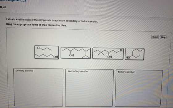 struments 38 Indicate whether each of the compounds is a primary, secondary, or tertiary alcohol Drag the appropriate items t