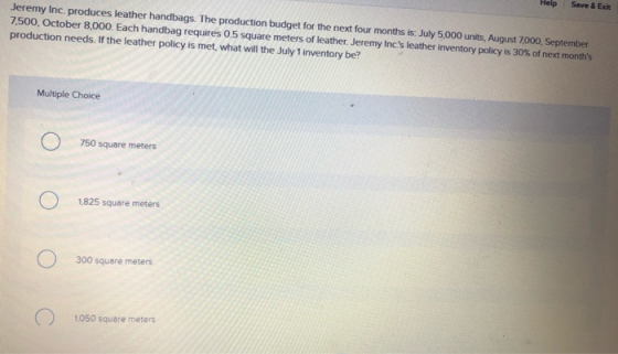 Jeremy Inc. produces leather handbags. The production budget for the next four months is: July 5,000 units, August 7,000, Sep