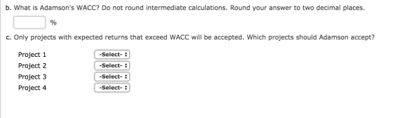 b. What is Adamsons WACC? Do not round intermediate calculations. Round your answer to two decimal places. % c. Only project