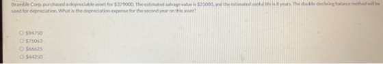 Bramble Corp. purchased a depreciable asset for $379000. The estimated salvage value is $25000, and the estimated useful life