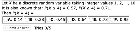 Let X be a discrete random variable taking integer values 1, 2, ..., 10. It is also known that: P(X < 4) = 0.57, PCX 2 4) = 0
