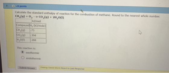 7. -13 points Calculate the standard enthalpy of reaction for the combustion of methane. Round to the nearest whole number. C