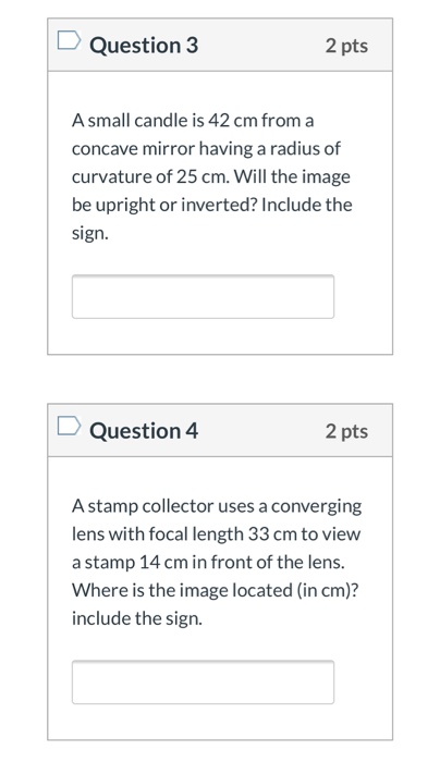 Question 3 2 pts A small candle is 42 cm from a concave mirror having a radius of curvature of 25 cm. Will the image be uprig