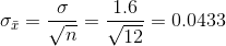 \sigma_{\bar{x}}=\frac{\sigma}{\sqrt{n}}=\frac{1.6}{\sqrt{12}}=0.0433