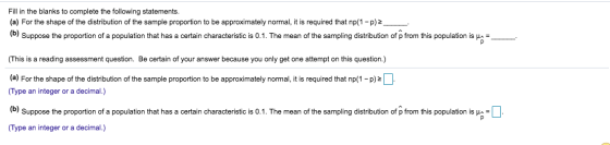 Fill in the blanks to complete the following statements. (a) For the shape of the distribution of the sample proportion to be
