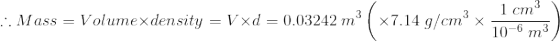 1 cm 21 21 cm :: Mass = Volumex density = Vxd = 0.03242 m ( x7.14 g/cm 9/ * 10-6 m3)