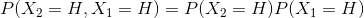P(X_{2}=H, X_{1}=H)=P(X_{2}=H)P(X_{1}=H)