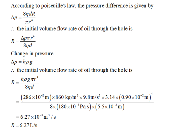According to poiseuilles law, the pressure difference is given by 8jdR the initial volume flow rate of oil through the hole