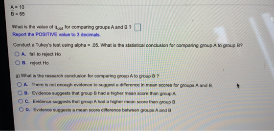 A= 10 B = 65 What is the value of Yobt for comparing groups A and B? Report the POSITIVE value to 3 decimals. Conduct a Tukey