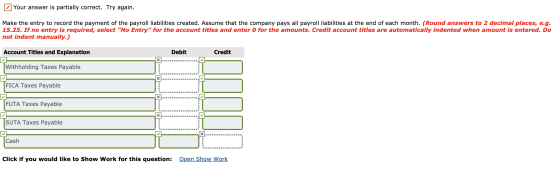 Your answer is partially correct. Try again. Make the entry to record the payment of the payroll liabilities created. Assume