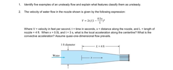 1. Identify five examples of an unsteady flow and explain what features classify them as unsteady 2. The velocity of water fl