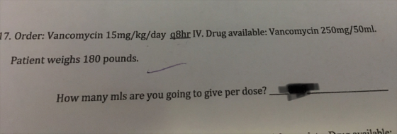 ug available: Vancomycin 250mg/50ml. Patient weighs 180 pounds. How many mls are you going to give per dose? lable