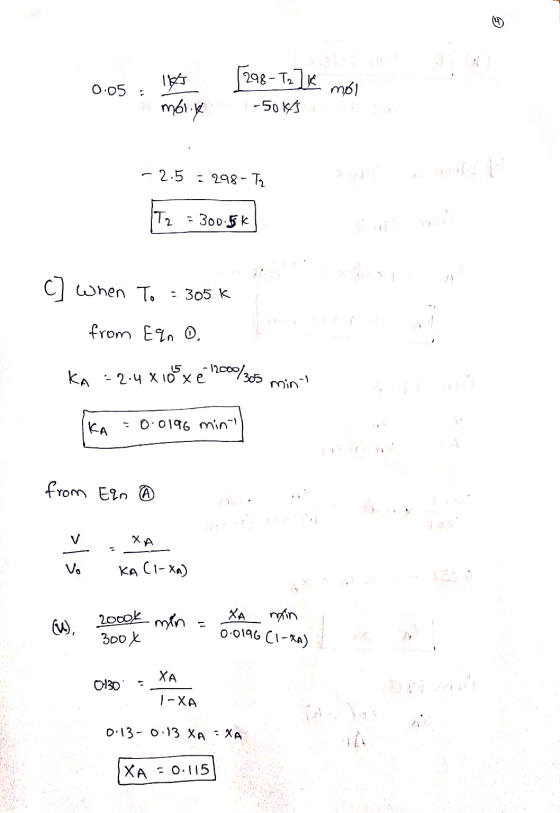 0.05 2 moix -5014 -2.5 = 298 - TO T2 = 300.5K C] When T. - 305k from Eqno KA -2.4x109x é 12000/305 min KA = 0.0196 min- from