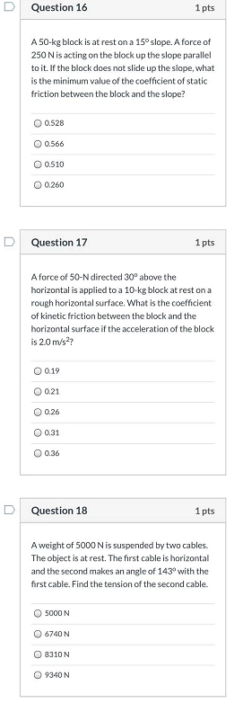 Question 16 1 pts A 50-kg block is at rest on a 150 slope. A force of 250 N is acting on the block up the slope parallel to i