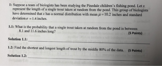 1: Suppose a team of biologists has been studying the Pinedale childrens fishing pond. Let x represent the length of a singl