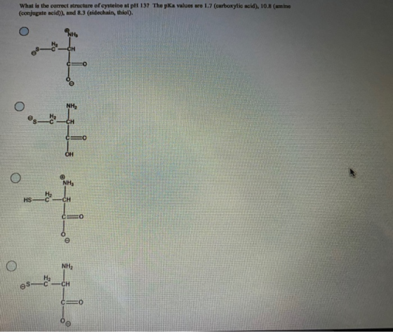 What is the correct structure of cysteine at pH 137 The pKa values are 1.7 (carboxylic acid), 10.8 (amine (conjugate acid)),