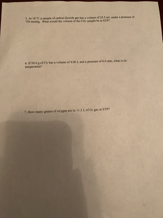 5. At 18 C a sample of carbon dioxide gas has a volume of 25.5 mL under a pressure of 758 mmHg. What would the volume of the