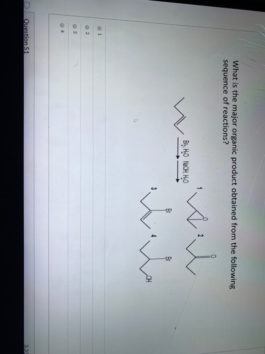 What is the major organic product obtained from the following sequence of reactions? i Brz. HO NaOH, HO wi OH 0 1 2. 3 4 Ques