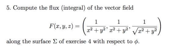 5. Compute the flux (integral) of the vector field )-(7777 규) along the surface Σ of exercise 4 with respect to φ