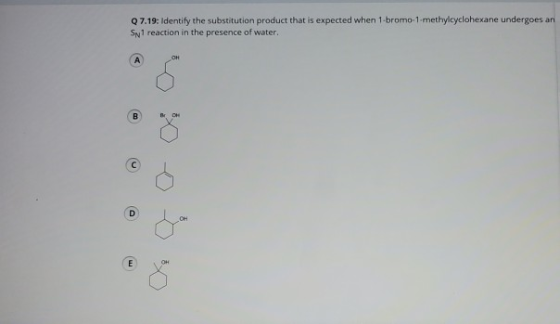 Q7.19: Identify the substitution product that is expected when 1-bromo-1-methylcyclohexane undergoes an Sn1 reaction in the p