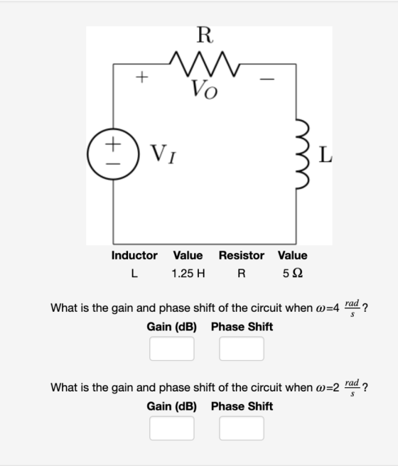 Vo Inductor Value Resistor Value 1.25 H rad What is the gain and phase shift of the circuit when ω-4 ? Gain (dB) Phase Shift