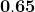 \mathbf{0.65}