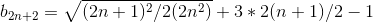 b_{2n+2}=sqrt{(2n+1)^2/2(2n^2)}+3*2(n+1)/2-1