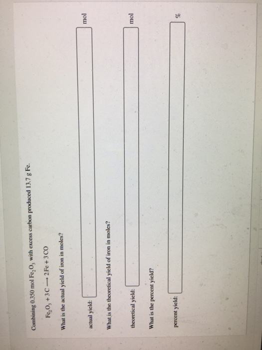 Combining 0.350 mol Fe, O, with excess carbon produced 13.7 g Fe. Fe,O, +3C- 2 Fe + 3 CO What is the actual yield of iron in