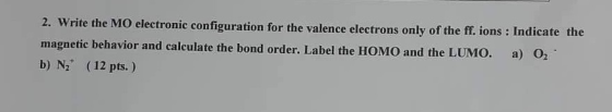 2. Write the MO electronic configuration for the valence electrons only of the ff. ions : Indicate the magnetic behavior and