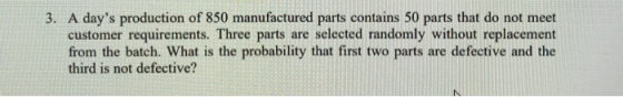 3. A days production of 850 manufactured parts contains 50 parts that do not meet customer requirements. Three parts are sel