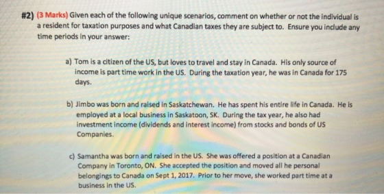 #2) (3 Marks) Given each of the following unique scenarios, comment on whether or not the individual is a resident for taxati