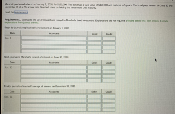 Marshall purchased a bond on January 1, 2018, for $120,000. The bond has a face value of $120,000 and matures in 5 years. The