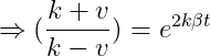 \Rightarrow (\frac{k+v}{k-v})=e^{2k\beta t}