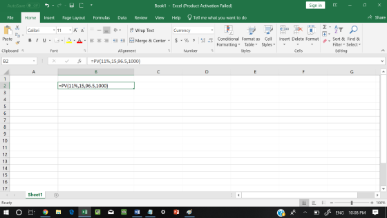AutoSave Book1 Excel (Product Activation Failed) Sign in File Insert Page Layout Formulas Data Review View Help Tell me what you want to do 수 Share Home Calibri Wrap Text Currency Paste w-녀 . 2. 호 들經垣@werge & Center-5 . % , Conditional Fornat as Cell Insert Delete Fornat FormattingTable Styles- ·. Sort & Find & : Filter-Select- Clipboard Alignment Number Styles Cells Editing B2 x- fi -PV(11%,15,965,1000) PW 11%,15,965,1000 4 10 12 13 14 15 16 17 Sheet1 Ready + 100 cENG 10:08 PM