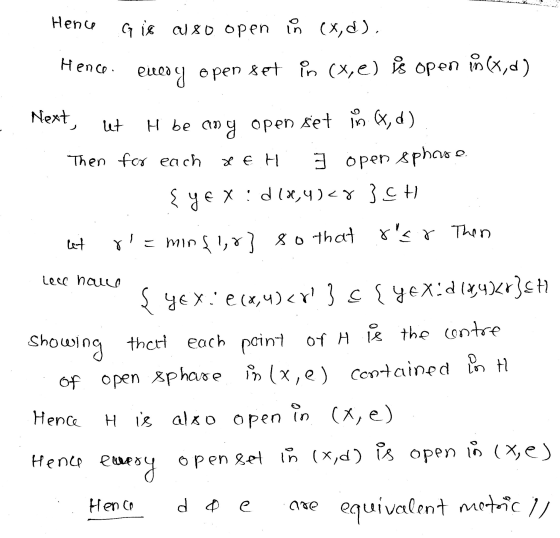 Hence G is also open in (x,d). Hence enery open set in (x,e) is open in (X,d) Next ut H be any open set in X,d) Then for each