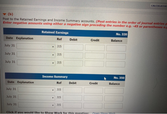 CALCULATOR (b) Post to the Retained Earnings and Income Summary accounts. (Post entries in the order of journal entries Enter