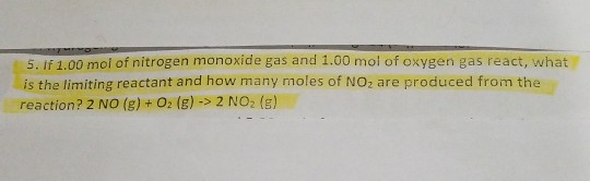 5. If 1.00 mol of nitrogen monoxide gas and 1.00 mol of oxygen gas react, what is the limiting reactant and how many moles of