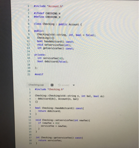 #include Account.h #ifndef CHECKING H #define CHECKING H CO WOW class Checking : public Account { public: Checking(std::str