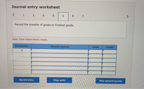 Journal entry worksheet < 1 2 3 3 4 4 5 6 7 Record the transfer of goods to finished goods. Note: Enter debits before credits