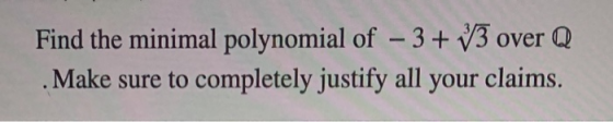 Find the minimal polynomial of - 3+ 53 over . Make sure to completely justify all your claims.
