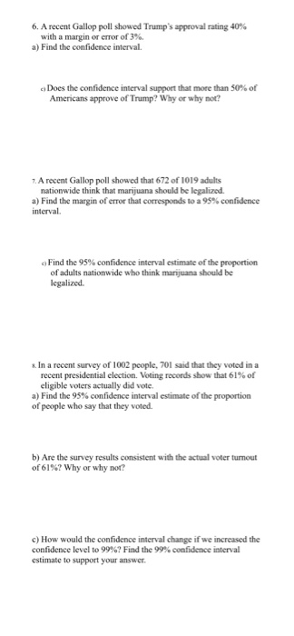 6. A recent Gallop poll showed Trumps approval rating 40% with a margin or error of 3%. a) Find the confidence interval. c.