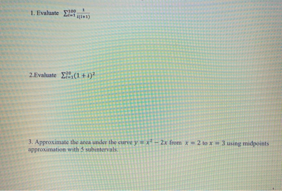 1. Evaluate le 1 1(1+1) 2.Evaluate 27:1(1 + i)? 3. Approximate the area under the curve y = x? - 2x from x = 2 to x = 3 using