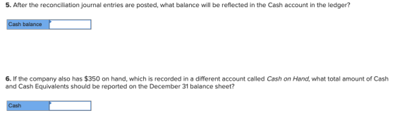 5. After the reconciliation journal entries are posted, what balance will be reflected in the Cash account in the ledger? Cas