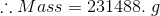 :: Mass = 231488. g