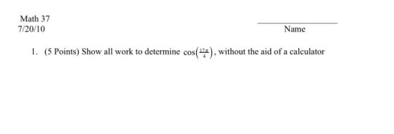 Math 37 7/20/10 Name 1. (5 Points) Show all work to determine cos(172), without the aid of a calculator