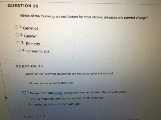 QUESTION 25 Which of the following are risk factors for most chronic diseases one cannot change? 1.Genetics 2. Gender 3. Ethn