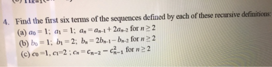 4. Find the first six terms of the sequences defined by each of these recursive definitions: (a) ao = 1; a1 = 1; an = An-1 +