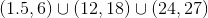 (1.5,6)\cup (12,18)\cup (24,27)