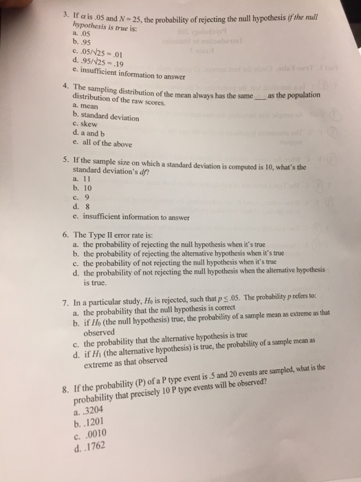 a is .05 and N-25, the probability of rejecting the null hypothesis if the mull hypothesis is true is: a. .os b..95 c. 05/25