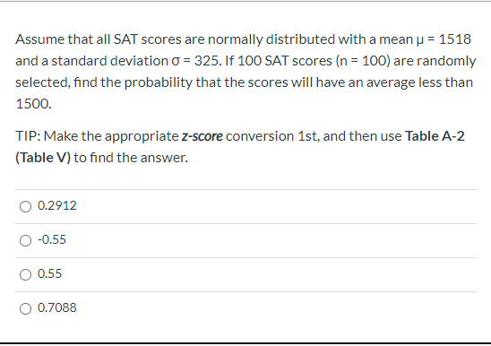 Assume that all SAT scores are normally distributed with a mean u = 1518 and a standard deviation o = 325. If 100 SAT scores